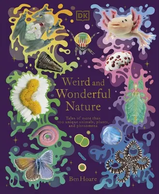 Naturaleza extraña y maravillosa - Relatos de más de 100 animales, plantas y fenómenos únicos - Weird and Wonderful Nature - Tales of More Than 100 Unique Animals, Plants, and Phenomena