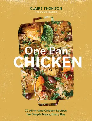 One Pan Chicken: 70 recetas de pollo todo en uno para comidas sencillas, todos los días - One Pan Chicken: 70 All-In-One Chicken Recipes for Simple Meals, Every Day