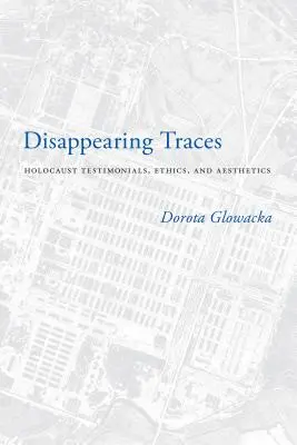 Huellas que desaparecen: Testimonios, ética y estética del Holocausto - Disappearing Traces: Holocaust Testimonials, Ethics, and Aesthetics