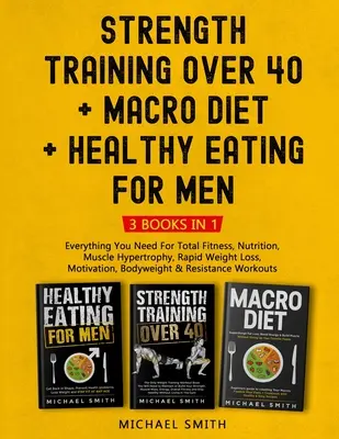 Entrenamiento de Fuerza para Mayores de 40 + MACRO DIETA + Alimentación Saludable para Hombres: Todo Lo Que Necesitas Para Un Acondicionamiento Físico Total, Nutrición, Hipertrofia Muscular, Rápida Pérdida De Peso - Strength Training Over 40 + MACRO DIET + Healthy Eating For Men: Everything You Need For Total Fitness, Nutrition, Muscle Hypertrophy, Rapid Weight Lo