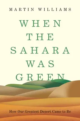 Cuando el Sáhara era verde: Cómo se formó nuestro mayor desierto - When the Sahara Was Green: How Our Greatest Desert Came to Be