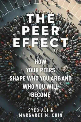 El efecto de los compañeros: cómo tus compañeros moldean quién eres y en quién te convertirás - The Peer Effect: How Your Peers Shape Who You Are and Who You Will Become