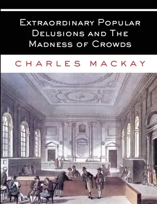 Extraordinarios Delirios Populares y La Locura de las Multitudes: Todos los volúmenes - Completa e íntegra - Extraordinary Popular Delusions and The Madness of Crowds: All Volumes - Complete and Unabridged