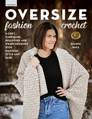 Oversize Fashion Crochet: 6 acogedores cárdigans, jerseys y fulares diseñados con el máximo estilo y facilidad - Oversize Fashion Crochet: 6 Cozy Cardigans, Pullovers & Wraps Designed with Maximum Style and Ease