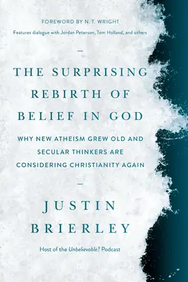 El sorprendente renacimiento de la creencia en Dios: Por qué el nuevo ateísmo envejeció y los pensadores seculares vuelven a considerar el cristianismo - The Surprising Rebirth of Belief in God: Why New Atheism Grew Old and Secular Thinkers Are Considering Christianity Again