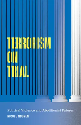 Terrorism on Trial: Violencia política y futuro abolicionista - Terrorism on Trial: Political Violence and Abolitionist Futures