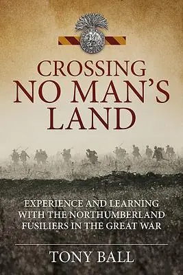 Cruzando tierra de nadie - Experiencia y aprendizaje con los Fusileros de Northumberland en la Gran Guerra - Crossing No Man's Land - Experience and Learning with the Northumberland Fusiliers in the Great War