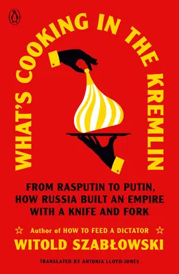 Qué se cuece en el Kremlin: De Rasputín a Putin, cómo Rusia construyó un imperio con cuchillo y tenedor - What's Cooking in the Kremlin: From Rasputin to Putin, How Russia Built an Empire with a Knife and Fork