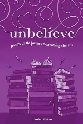 unbelieve: poemas sobre el camino para convertirse en hereje - unbelieve: poems on the journey to becoming a heretic