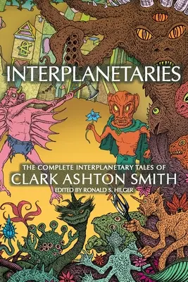 Interplanetarios: Los cuentos interplanetarios completos de Clark Ashton Smith - Interplanetaries: The Complete Interplanetary Tales of Clark Ashton Smith