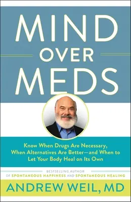 Mind Over Meds: Sepa cuándo son necesarios los fármacos, cuándo son mejores las alternativas y cuándo debe dejar que su cuerpo se cure por sí solo. - Mind Over Meds: Know When Drugs Are Necessary, When Alternatives Are Better-And When to Let Your Body Heal on Its Own