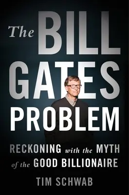 El problema de Bill Gates: Reconciliación con el mito del multimillonario bueno - The Bill Gates Problem: Reckoning with the Myth of the Good Billionaire