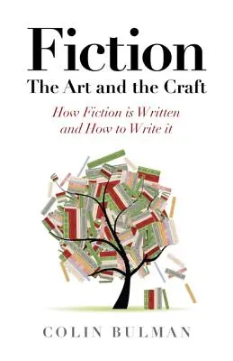 Ficción - El arte y el oficio: Cómo se escribe la ficción y cómo escribirla - Fiction - The Art and the Craft: How Fiction Is Written and How to Write It