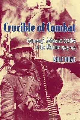 El crisol del combate: Las batallas defensivas alemanas en Ucrania 1943-44 - Crucible of Combat: Germany's Defensive Battles in the Ukraine 1943-44