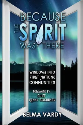 Porque el espíritu estaba allí: Ventanas a las comunidades de las Primeras Naciones - Because the Spirit was There: Windows into First Nations Communities