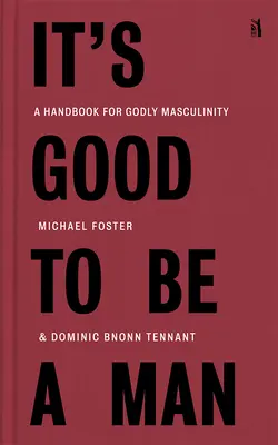 Es bueno ser un hombre: Manual de masculinidad piadosa - It's Good to Be a Man: A Handbook for Godly Masculinity