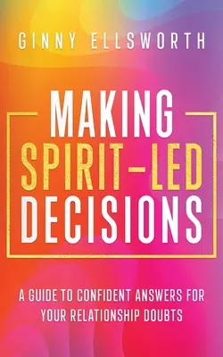 Tomar decisiones guiadas por el espíritu: Una guía para responder con confianza a tus dudas sobre relaciones sentimentales - Making Spirit-Led Decisions: A Guide to Confident Answers for Your Relationship Doubts