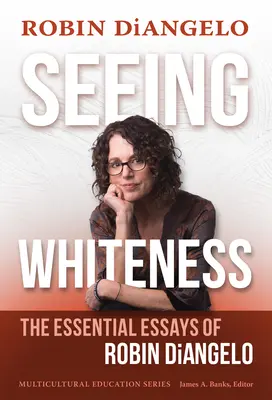 Seeing Whiteness: Los ensayos esenciales de Robin Diangelo - Seeing Whiteness: The Essential Essays of Robin Diangelo