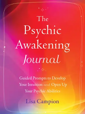 El Diario del Despertar Psíquico: Guías para desarrollar tu intuición y desarrollar tus habilidades psíquicas - The Psychic Awakening Journal: Guided Prompts to Develop Your Intuition and Open Up Your Psychic Abilities