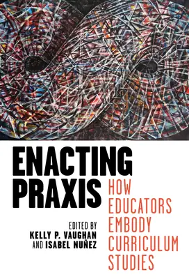 Enacting Praxis: Cómo encarnan los educadores los estudios curriculares - Enacting Praxis: How Educators Embody Curriculum Studies