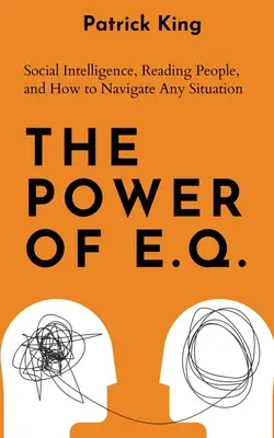 El poder del C.E.: Inteligencia social, cómo leer a las personas y cómo desenvolverse en cualquier situación - The Power of E.Q.: Social Intelligence, Reading People, and How to Navigate Any Situation