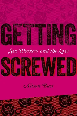 Que te den: Las trabajadoras del sexo y la ley - Getting Screwed: Sex Workers and the Law