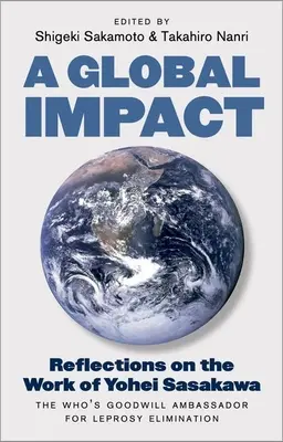 Un impacto global: Reflexiones sobre la labor de Yohei Sasakawa, Embajador de Buena Voluntad de la OMS para la erradicación de la lepra - A Global Impact: Reflections on the Work of Yohei Sasakawa, the Who's Goodwill Ambassador for Leprosy Elimination