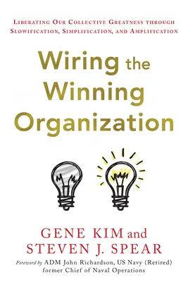 Wiring the Winning Organization: Liberar nuestra grandeza colectiva mediante la ralentización, la simplificación y la amplificación - Wiring the Winning Organization: Liberating Our Collective Greatness Through Slowification, Simplification, and Amplification