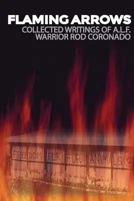 Flechas encendidas: Escritos del activista del Frente de Liberación Animal (F.L.A.) Rod Coronado - Flaming Arrows: Writings of Animal Liberation Front (A.L.F.) Activist Rod Coronado