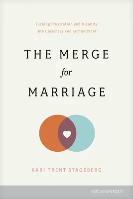 La fusión por el matrimonio: Convertir la frustración y la desunión en cercanía y compromiso - The Merge for Marriage: Turning Frustration and Disunity Into Closeness and Commitment