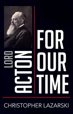 Lord Acton para nuestro tiempo - Lord Acton for Our Time