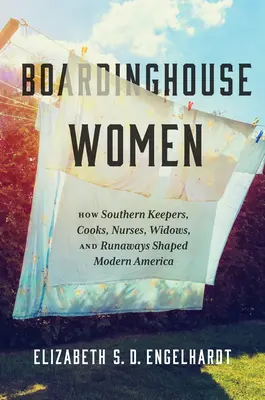 Boardinghouse Women: Cómo las cuidadoras, cocineras, enfermeras, viudas y fugitivas sureñas dieron forma a la América moderna - Boardinghouse Women: How Southern Keepers, Cooks, Nurses, Widows, and Runaways Shaped Modern America