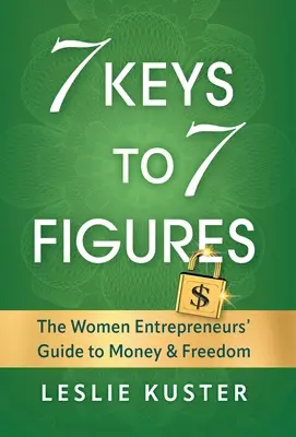 7 claves para conseguir 7 cifras: La guía de las mujeres empresarias para ganar dinero y ser libres - 7 Keys to 7 Figures: The Women Entrepreneurs' Guide to Money and Freedom