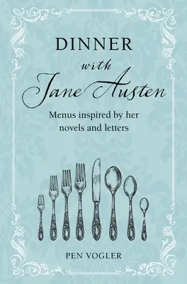 Cena con Jane Austen: Menús inspirados en sus novelas y cartas - Dinner with Jane Austen: Menus Inspired by Her Novels and Letters