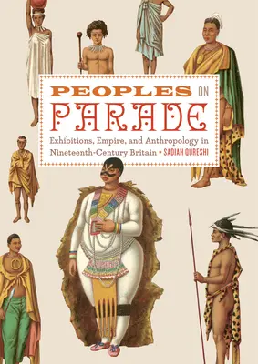 Peoples on Parade - Exhibitions, Empire, and Anthropology in Nineteenth-century Britain (Pueblos en desfile: exposiciones, imperio y antropología en la Gran Bretaña del siglo XIX) - Peoples on Parade - Exhibitions, Empire, and Anthropology in Nineteenth-century Britain