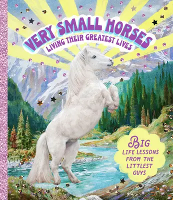 Caballos muy pequeños que viven su mejor vida: Grandes lecciones de vida de los más pequeños - Very Small Horses Living Their Greatest Lives: Big Life Lessons from the Littlest Guys