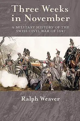 Tres semanas de noviembre - Historia militar de la guerra civil suiza de 1847 - Three Weeks in November - A Military History of the Swiss Civil War of 1847