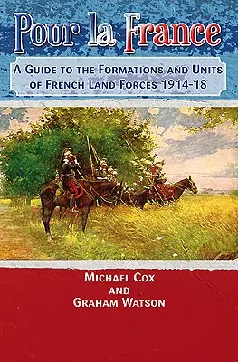 Pour La France: Guía de las formaciones y unidades de las fuerzas terrestres francesas 1914-18 - Pour La France: A Guide to the Formations and Units of French Land Forces 1914-18