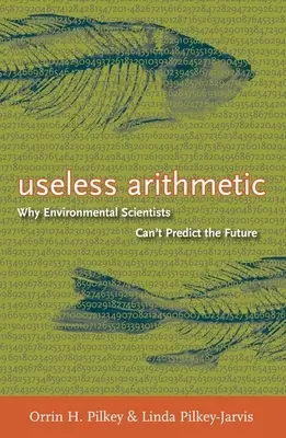 Aritmética inútil: Por qué los científicos medioambientales no pueden predecir el futuro - Useless Arithmetic: Why Environmental Scientists Can't Predict the Future