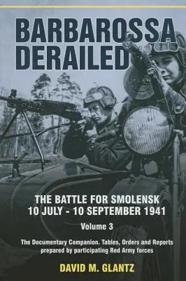 Barbarroja descarrilada: La batalla de Smolensk 10 de julio-10 de septiembre de 1941: Volumen 3 - The Documentary Companion. Tablas, órdenes e informes preparados por P - Barbarossa Derailed: The Battle for Smolensk 10 July-10 September 1941: Volume 3 - The Documentary Companion. Tables, Orders and Reports Prepared by P