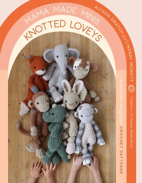 Mama Made Minis Loveys anudados: 16 Heirloom Amigurumi Crochet Patterns - Mama Made Minis Knotted Loveys: 16 Heirloom Amigurumi Crochet Patterns