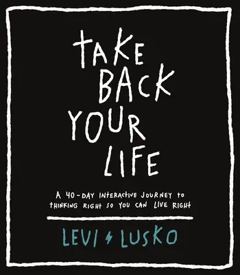 Recupera tu vida: Un viaje interactivo de 40 días para pensar bien y vivir bien - Take Back Your Life: A 40-Day Interactive Journey to Thinking Right So You Can Live Right