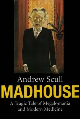 El manicomio: Una trágica historia de megalomanía y medicina moderna - Madhouse: A Tragic Tale of Megalomania and Modern Medicine