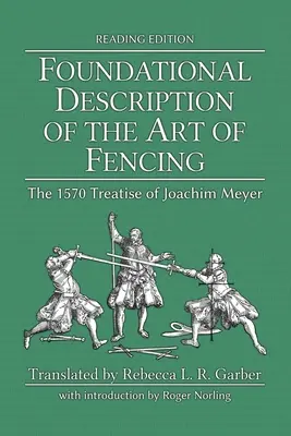 Descripción fundamental del arte de la esgrima: El tratado de Joachim Meyer de 1570 (edición de lectura) - Foundational Description of the Art of Fencing: The 1570 Treatise of Joachim Meyer (Reading Edition)