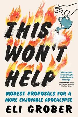 This Won't Help: Modestas propuestas para un Apocalipsis más agradable - This Won't Help: Modest Proposals for a More Enjoyable Apocalypse
