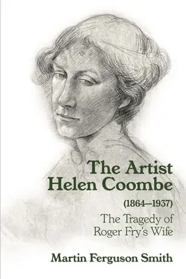 La artista Helen Coombe (1864-1937): La tragedia de la esposa de Roger Fry - The Artist Helen Coombe (1864-1937): The Tragedy of Roger Fry's Wife