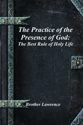 La Práctica de la Presencia de Dios La mejor regla de la vida santa - The Practice of the Presence of God: The Best Rule of Holy Life