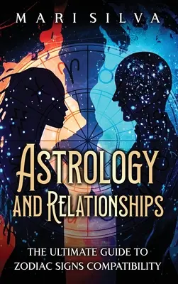 Astrología y Relaciones: La guía definitiva para la compatibilidad de los signos del zodiaco - Astrology and Relationships: The Ultimate Guide to Zodiac Signs Compatibility