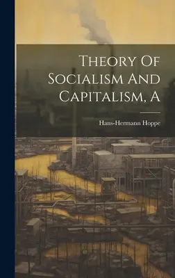 Teoría del socialismo y el capitalismo - A Theory Of Socialism And Capitalism
