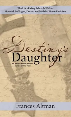 La hija del destino: Destacando la vida de Mary Edwards Walker, sufragista inconformista, doctora y galardonada con la Medalla de Honor: Una defensora de - Destiny's Daughter: Highlighting the life of Mary Edwards Walker, Maverick Suffragist, Doctor, and Medal of Honor Recipient: An Advocate f